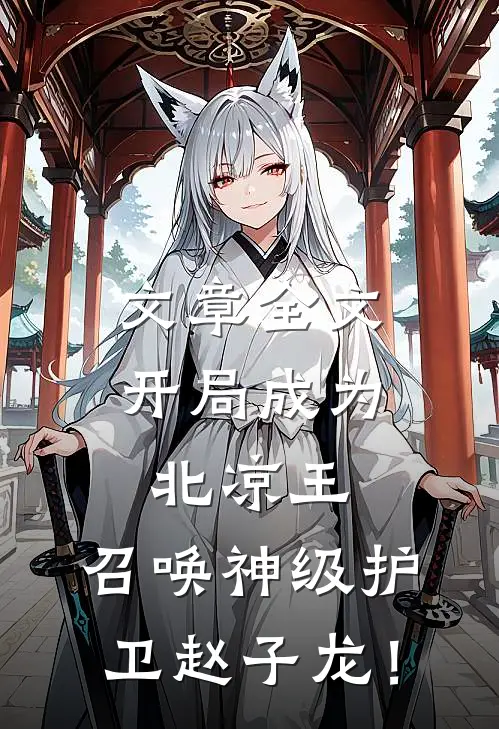 文章全文开局成为北凉王，召唤神级护卫赵子龙！