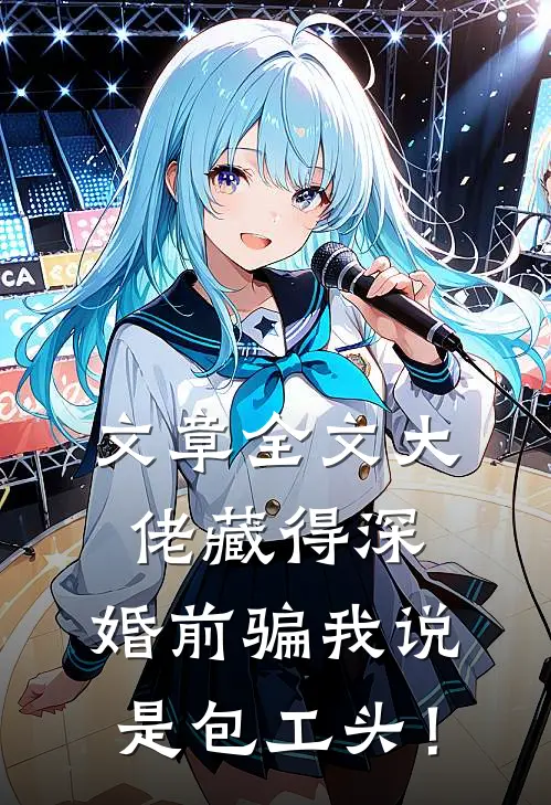 文章全文大佬藏得深，婚前骗我说是包工头！