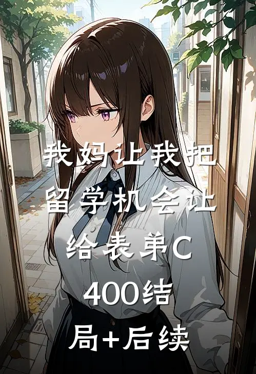 我妈让我把留学机会让给表弟C400结局+后续