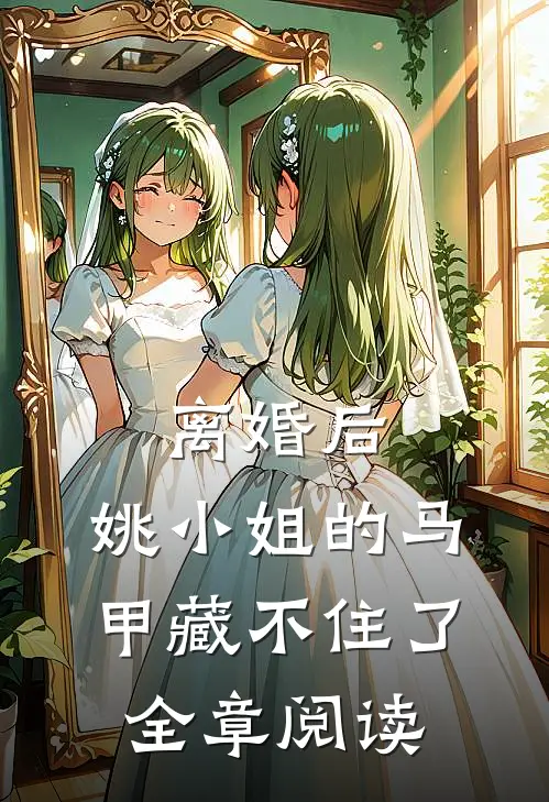 离婚后，姚小姐的马甲藏不住了全章阅读