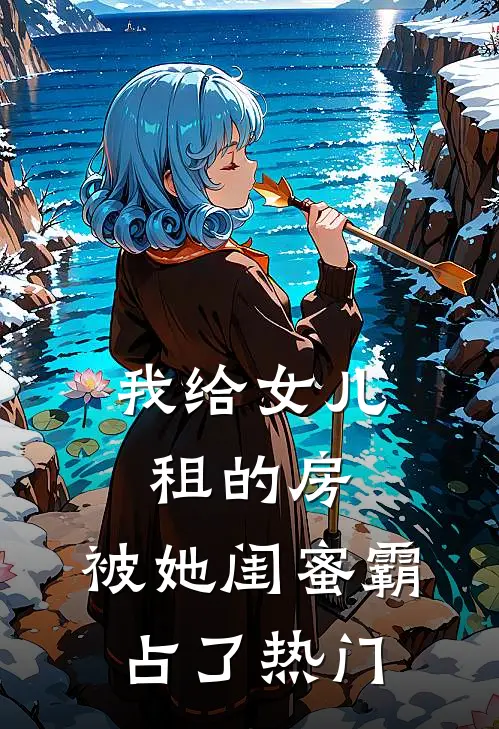 我给女儿租的房，被她闺蜜霸占了热门