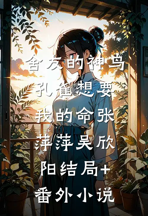 舍友的神鸟孔雀想要我的命张萍萍吴欣阳结局+番外小说