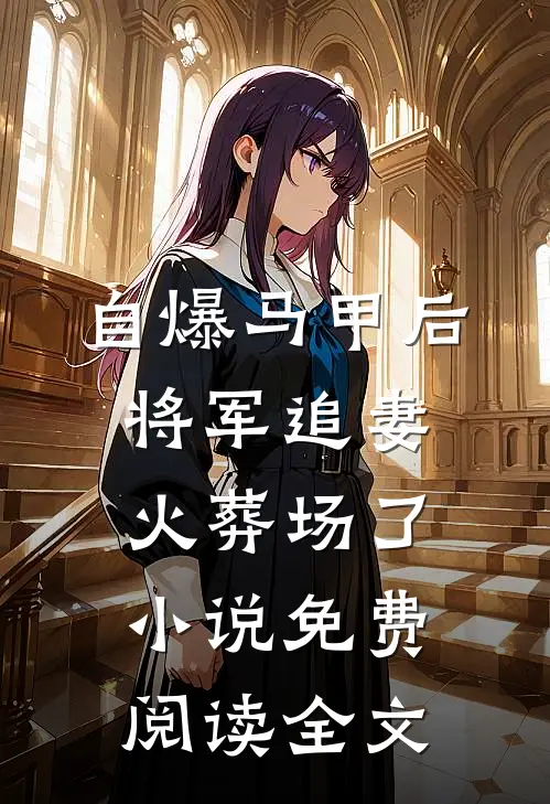自爆马甲后，将军追妻火葬场了小说免费阅读全文