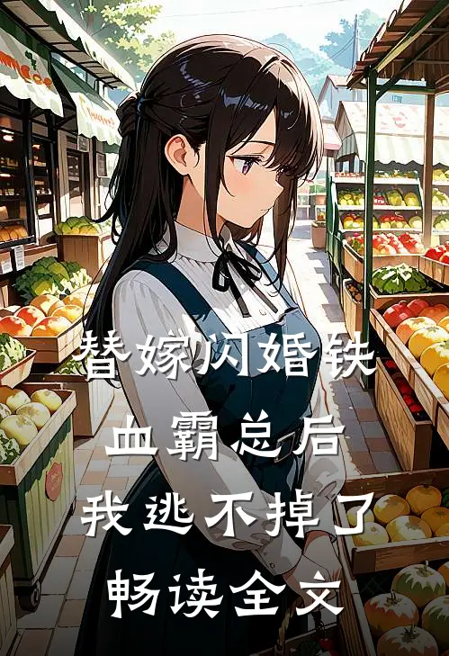 替嫁闪婚铁血霸总后，我逃不掉了畅读全文