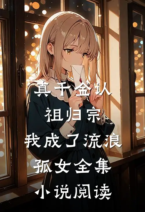 真千金认祖归宗，我成了流浪孤女全集小说阅读