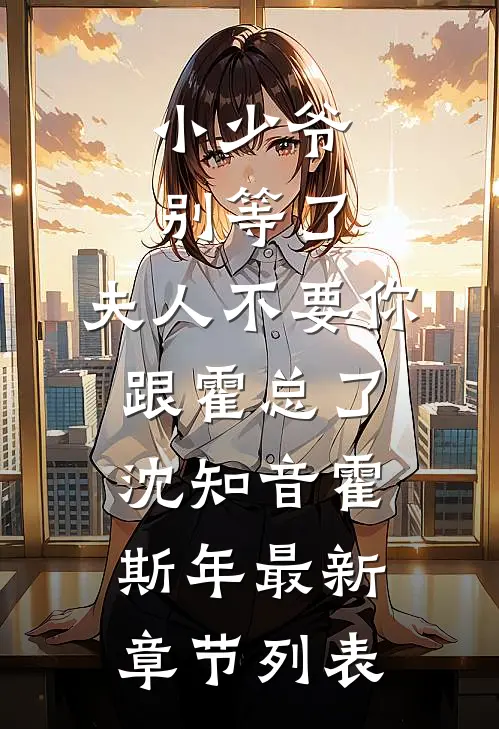 小少爷别等了，夫人不要你跟霍总了沈知音霍斯年最新章节列表