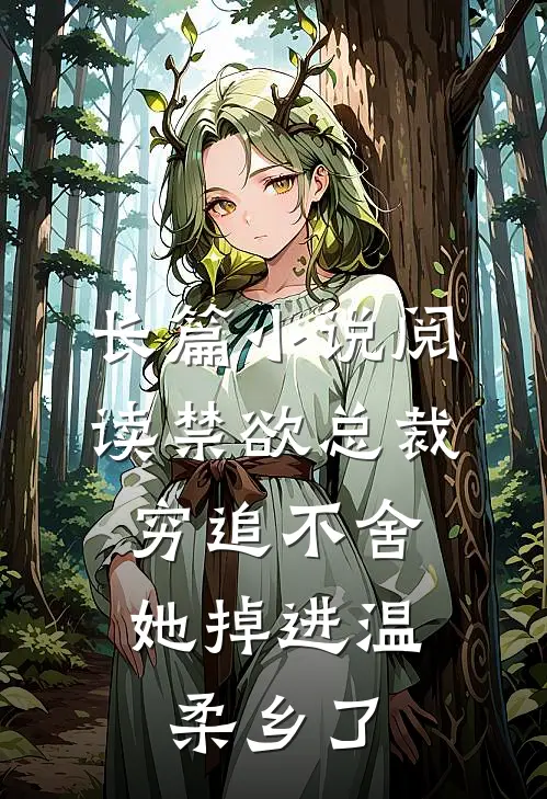 长篇小说阅读禁欲总裁穷追不舍，她掉进温柔乡了