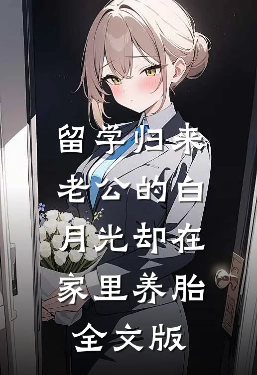 留学归来，老公的白月光却在家里养胎全文版