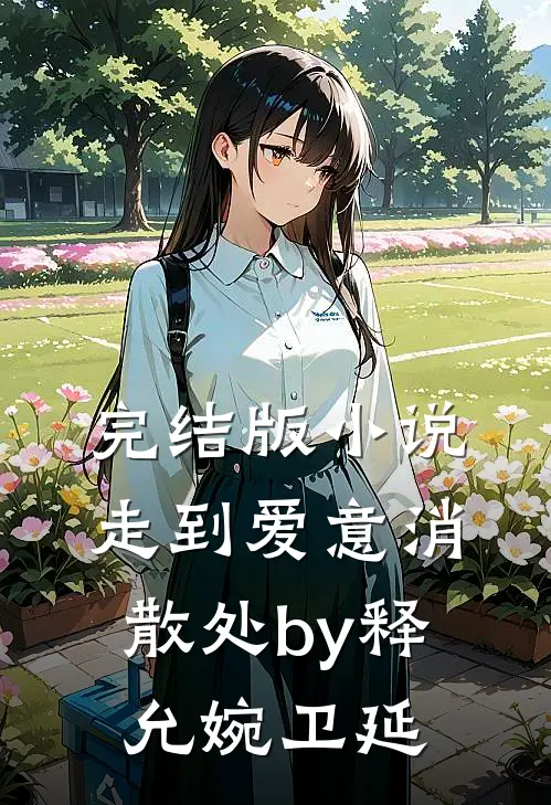完结版小说走到爱意消散处by释允婉卫延