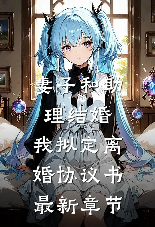 妻子和助理结婚，我拟定离婚协议书最新章节