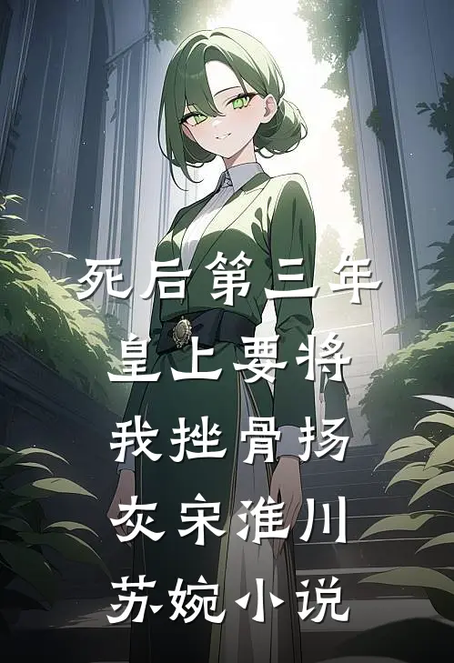 死后第三年，皇上要将我挫骨扬灰宋淮川苏婉小说