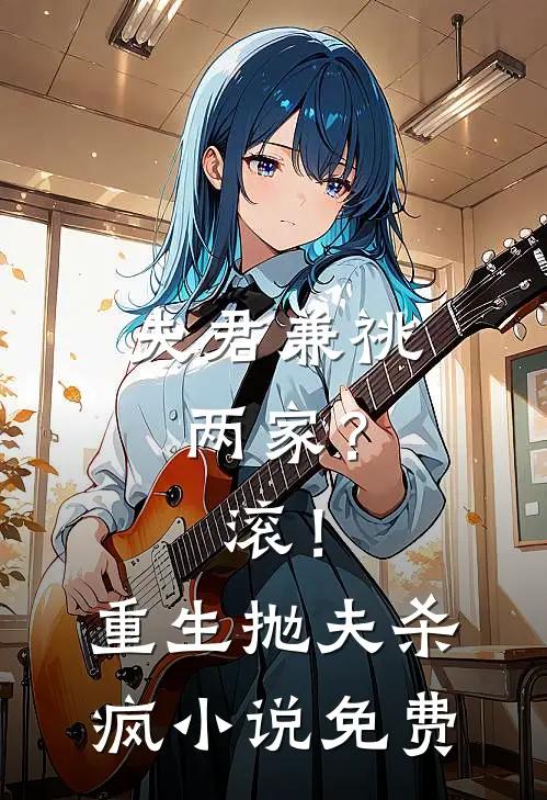 夫君兼祧两家？滚！重生抛夫杀疯小说免费