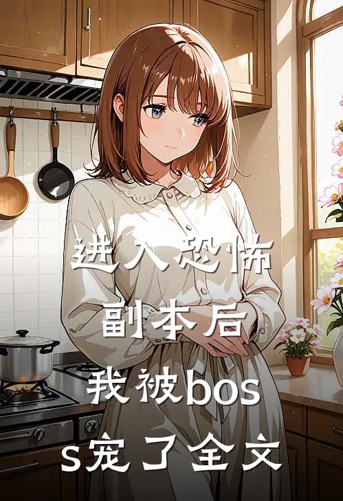 进入恐怖副本后，我被boss宠了全文