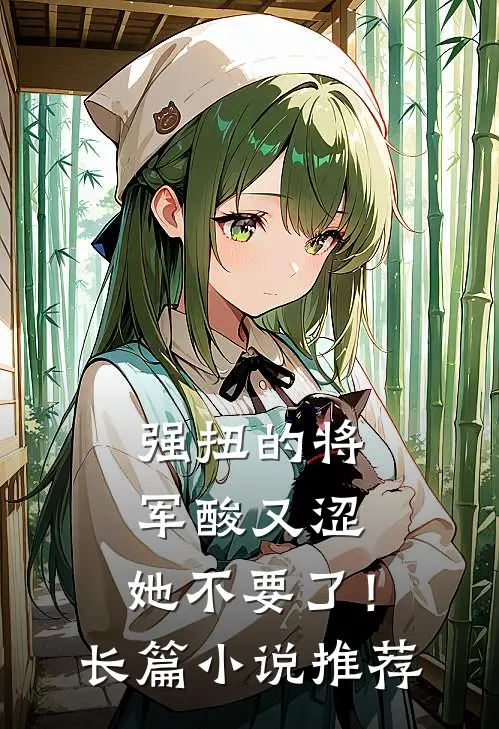 强扭的将军酸又涩，她不要了！长篇小说推荐