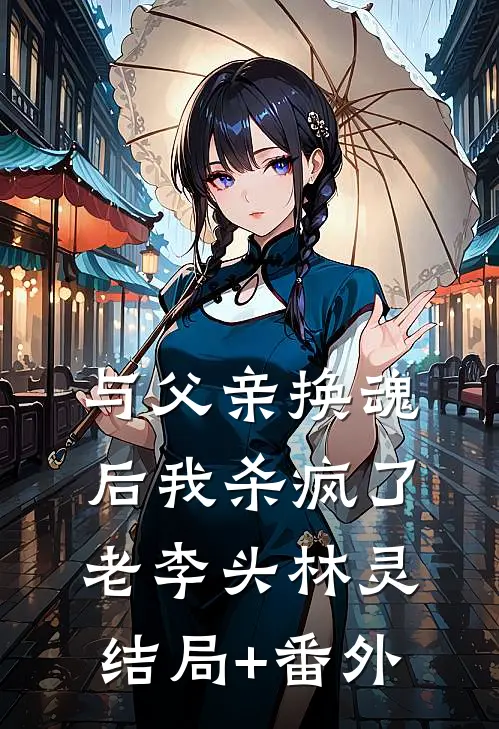 与父亲换魂后我杀疯了老李头林灵结局+番外