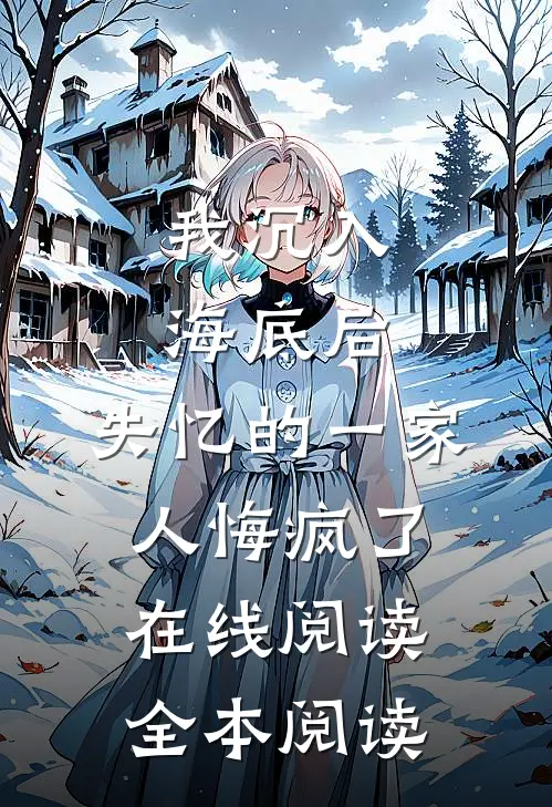 我沉入海底后，失忆的一家人悔疯了在线阅读全本阅读