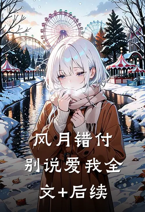 风月错付，别说爱我全文+后续