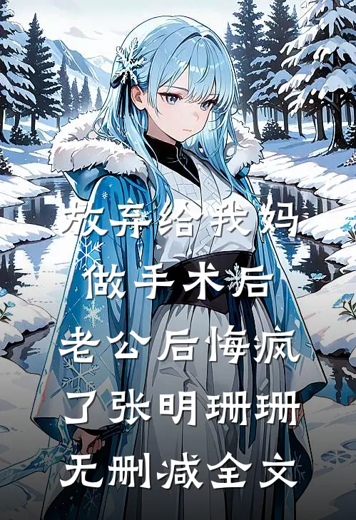 放弃给我妈做手术后，老公后悔疯了张明珊珊无删减全文