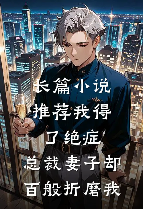 长篇小说推荐我得了绝症，总裁妻子却百般折磨我