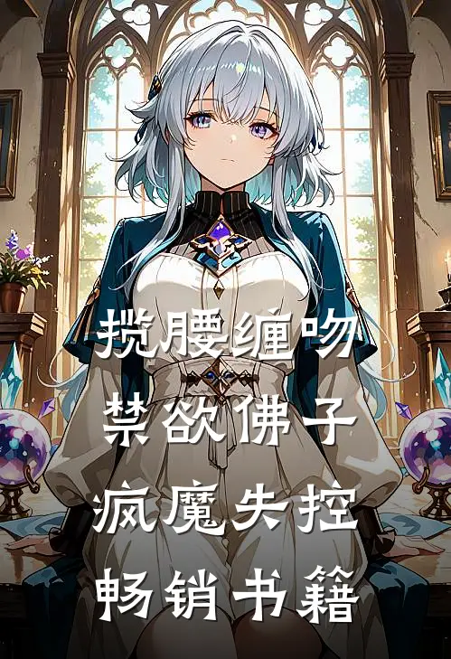 揽腰缠吻，禁欲佛子疯魔失控畅销书籍
