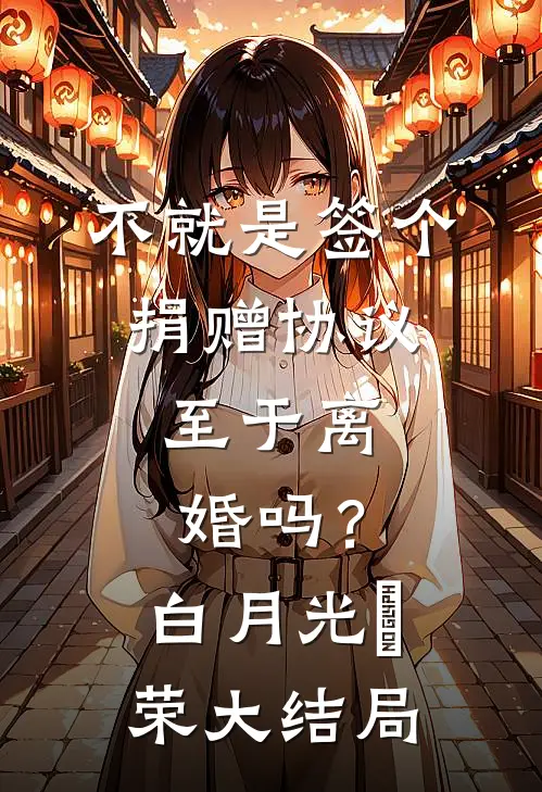 不就是签个捐赠协议，至于离婚吗？白月光昇荣大结局