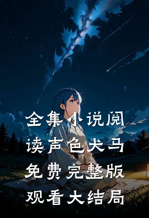全集小说阅读声色犬马免费完整版观看大结局