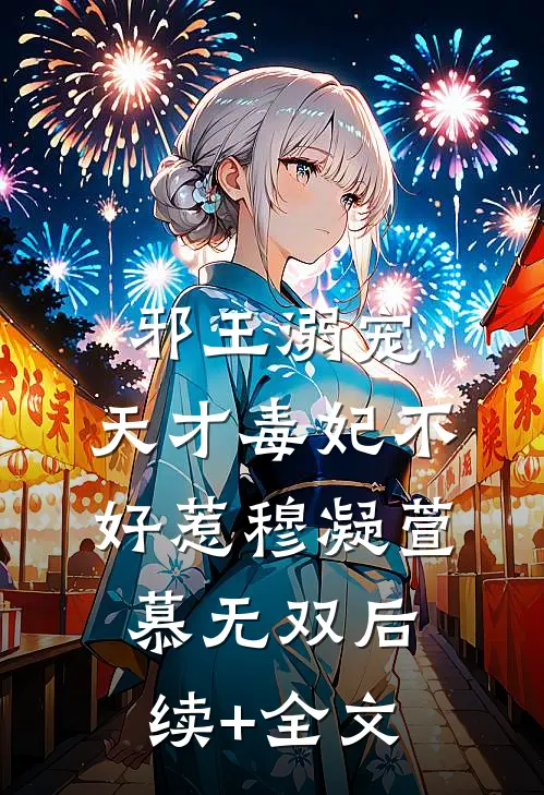 邪王溺宠：天才毒妃不好惹穆凝萱慕无双后续+全文