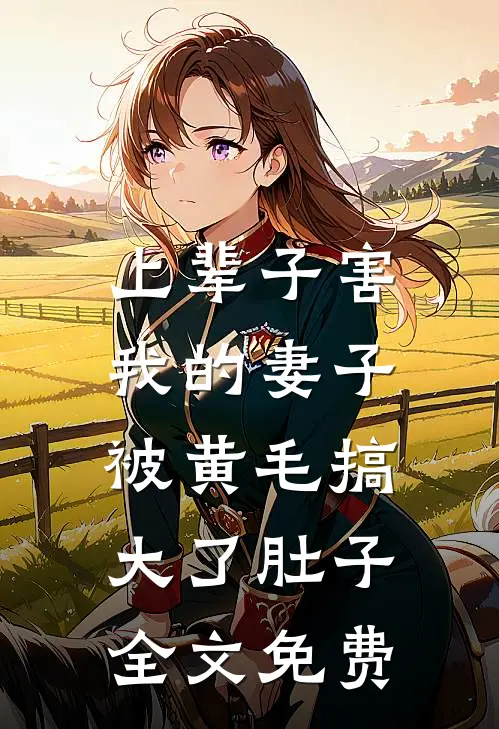 上辈子害我的妻子，被黄毛搞大了肚子全文免费