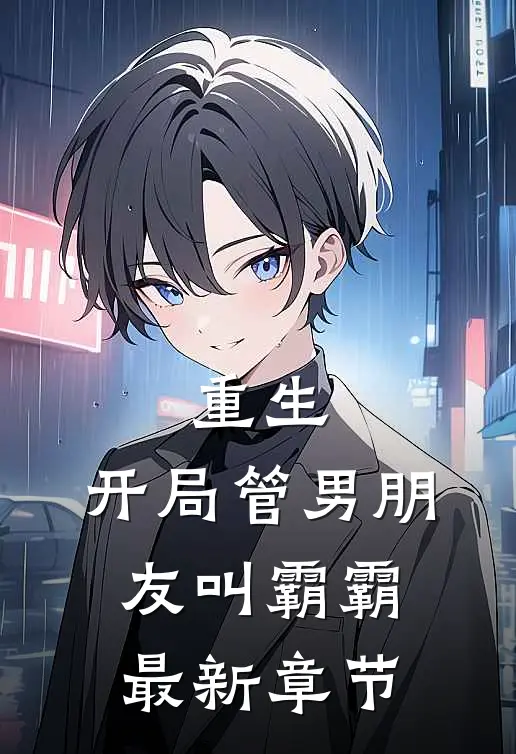 重生开局管男朋友叫霸霸最新章节免费阅读