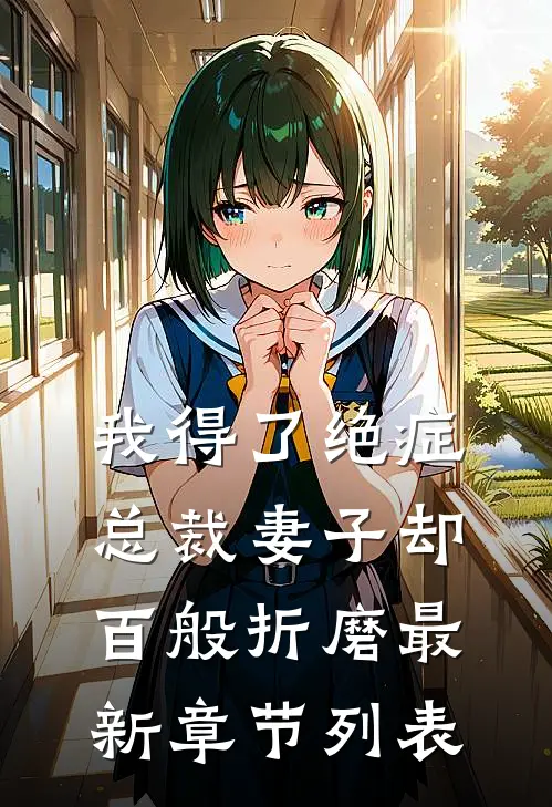 我得了绝症，总裁妻子却百般折磨最新章节列表