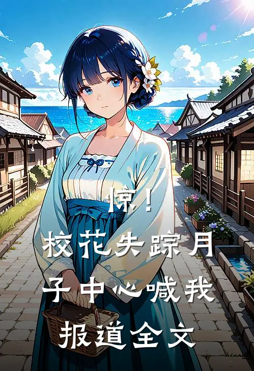 惊!校花失踪,月子中心喊我报道全文免费阅读