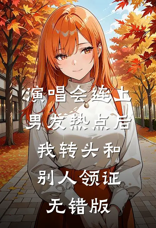 演唱会连上男友热点后，我转头和别人领证无错版