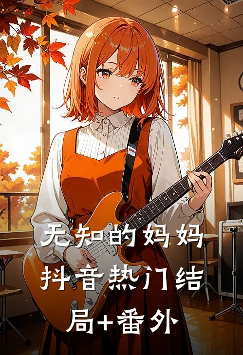 无知的妈妈抖音热门结局+番外