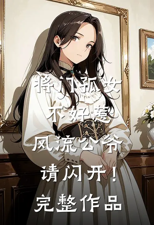 将门孤女不好惹，风流公爷请闪开！完整作品