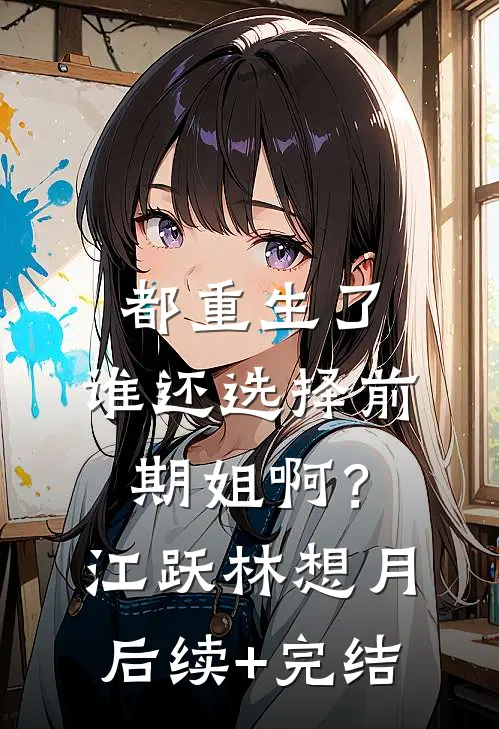 都重生了，谁还选择前期姐啊？江跃林想月后续+完结