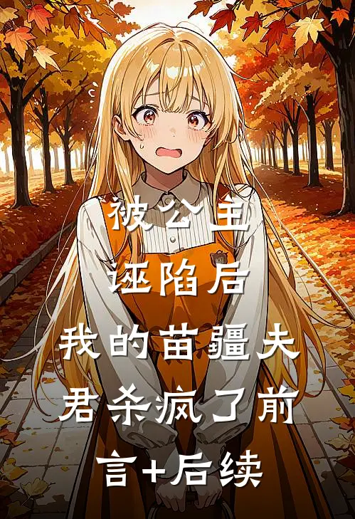 被公主诬陷后，我的苗疆夫君杀疯了前言+后续