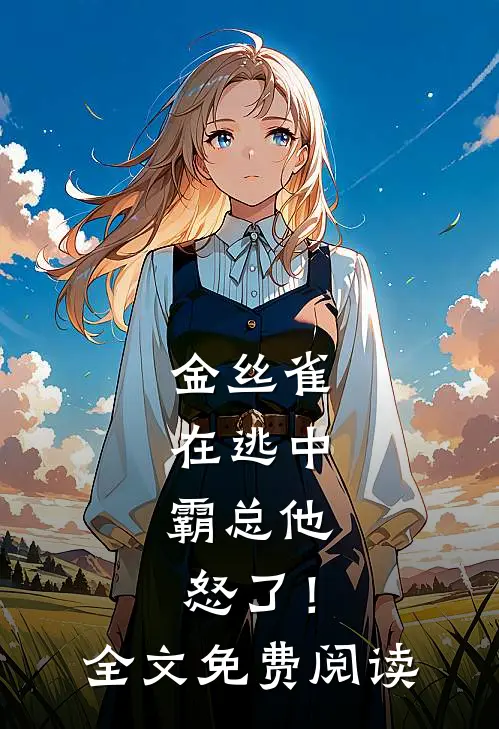 金丝雀在逃中，霸总他怒了！全文免费阅读