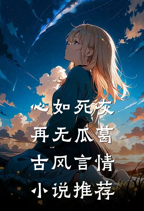 心如死灰，再无瓜葛古风言情小说推荐