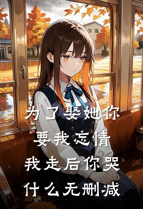 为了娶她你要我忘情，我走后你哭什么无删减