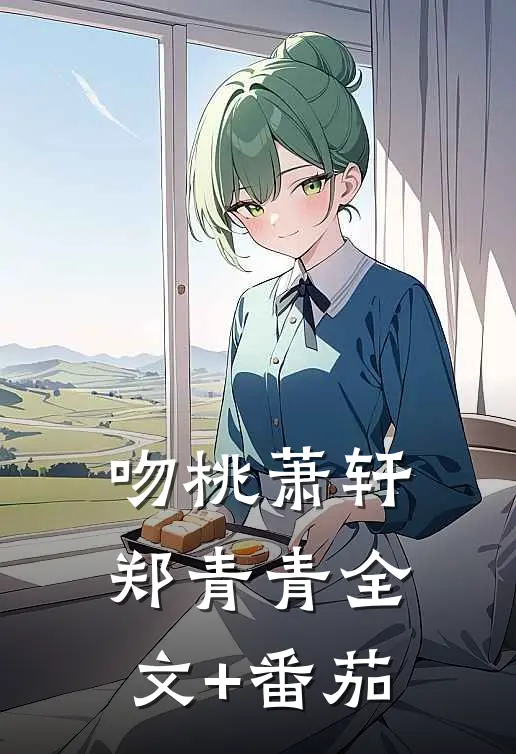 吻桃萧轩郑青青全文+番茄