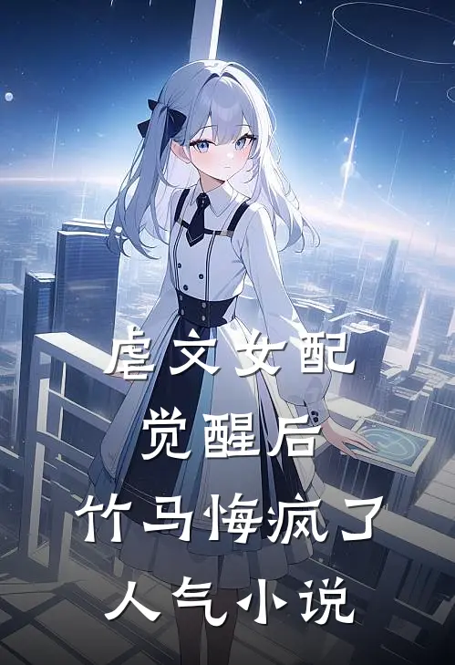 虐文女配觉醒后，竹马悔疯了人气小说