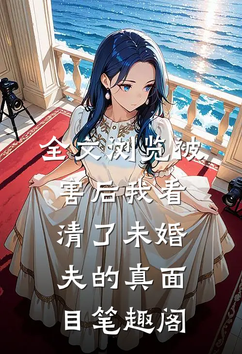 全文浏览被害后我看清了未婚夫的真面目笔趣阁
