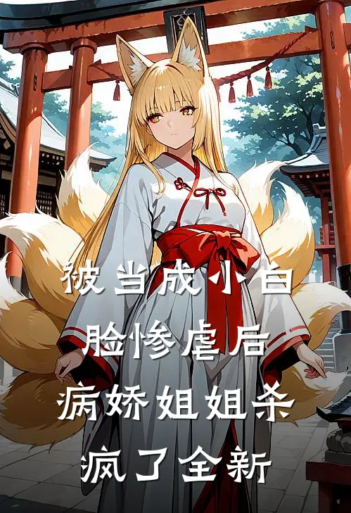 被当成小白脸惨虐后,病娇姐姐杀疯了全新