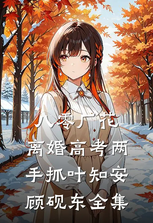 八零厂花：离婚高考两手抓叶知安顾砚东 全集
