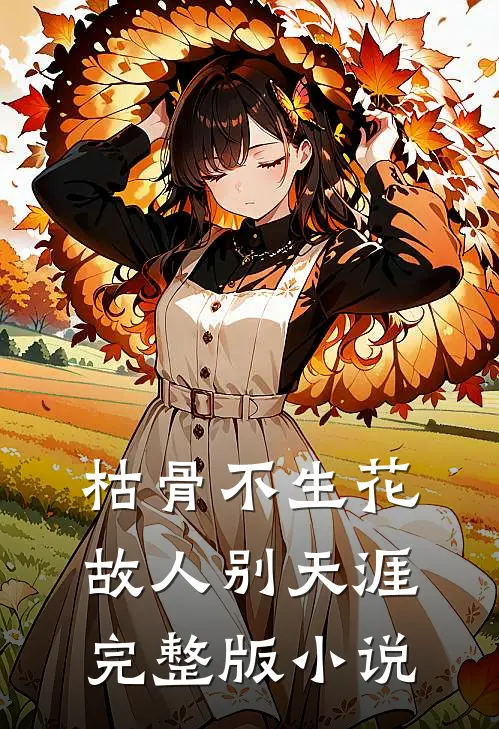 枯骨不生花，故人别天涯完整版小说