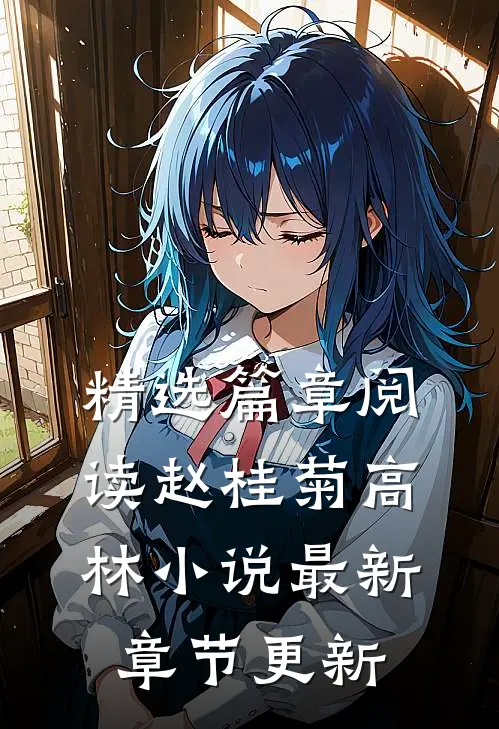 精选篇章阅读赵桂菊高林小说最新章节更新