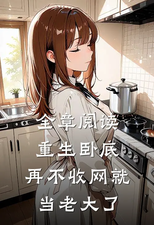 全章阅读重生卧底：再不收网就当老大了