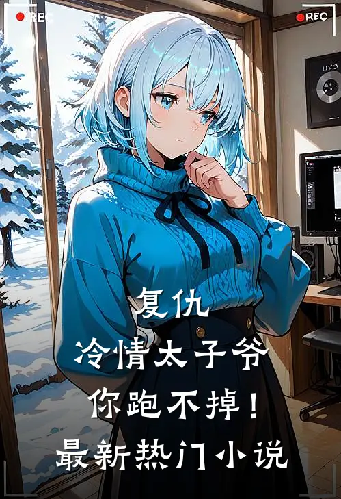 复仇：冷情太子爷，你跑不掉！最新热门小说