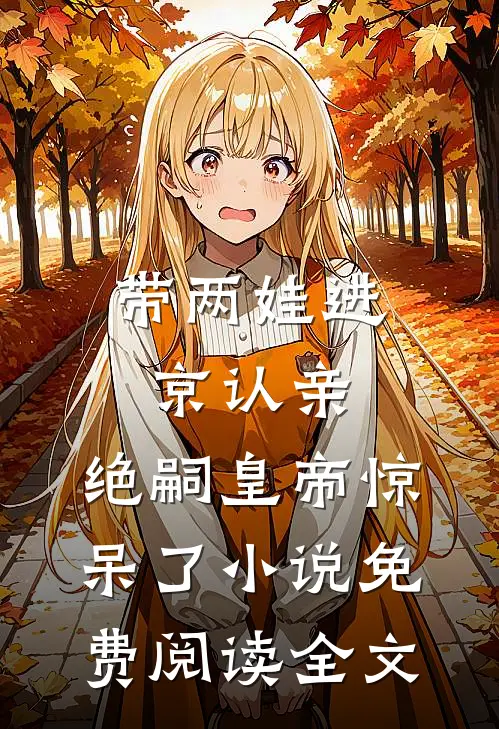 带两娃进京认亲，绝嗣皇帝惊呆了小说免费阅读全文