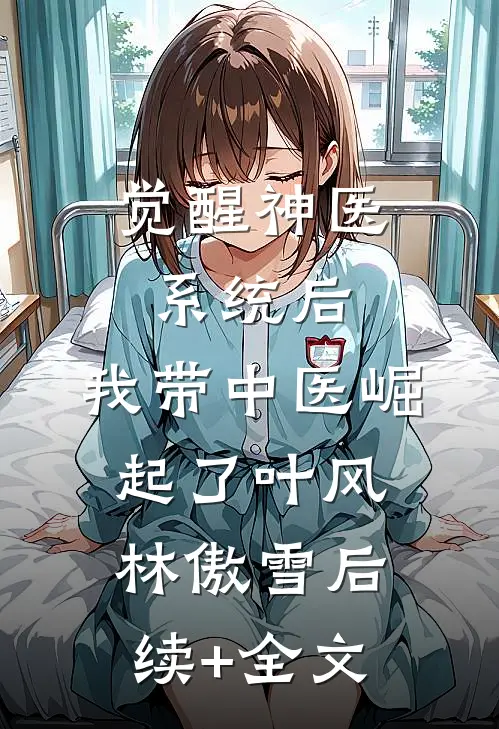 觉醒神医系统后，我带中医崛起了叶风林傲雪后续+全文